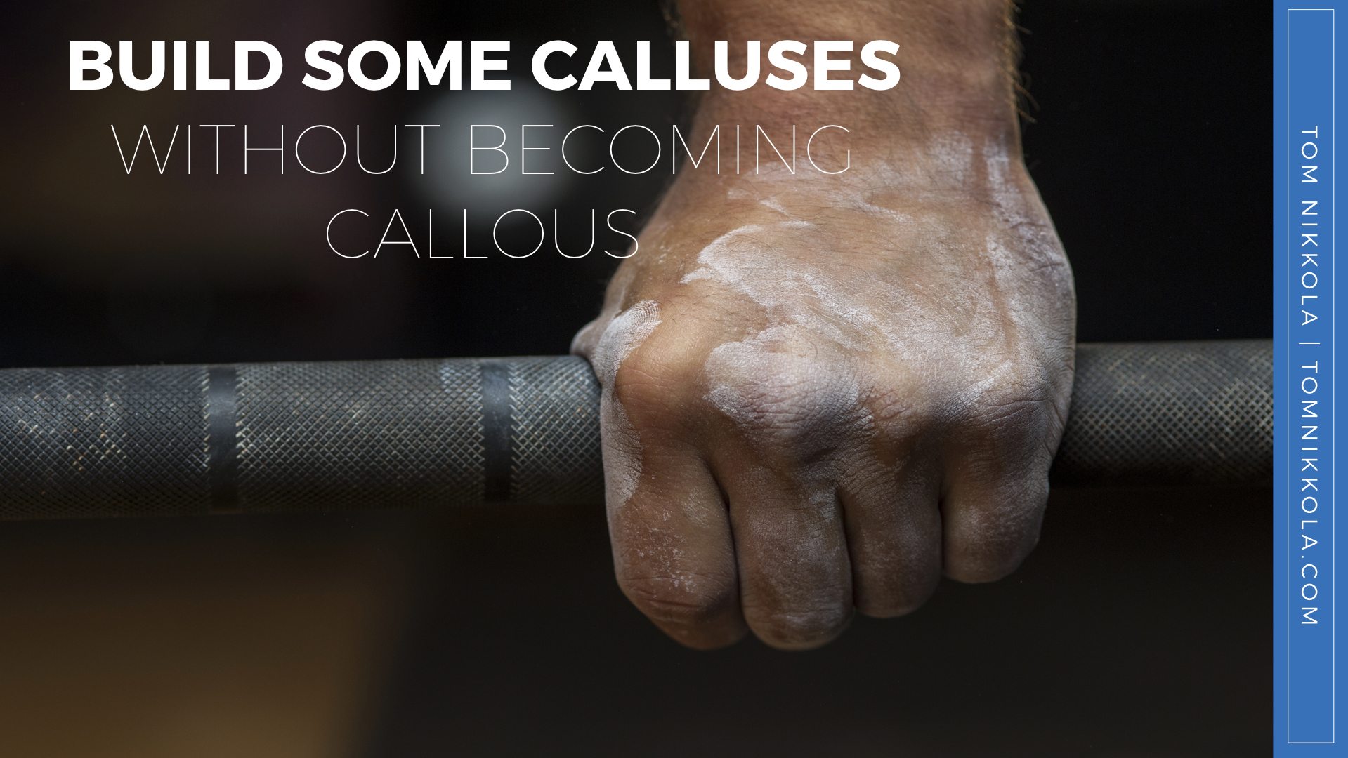 Build Calluses Without Becoming Callous | Tom Nikkola